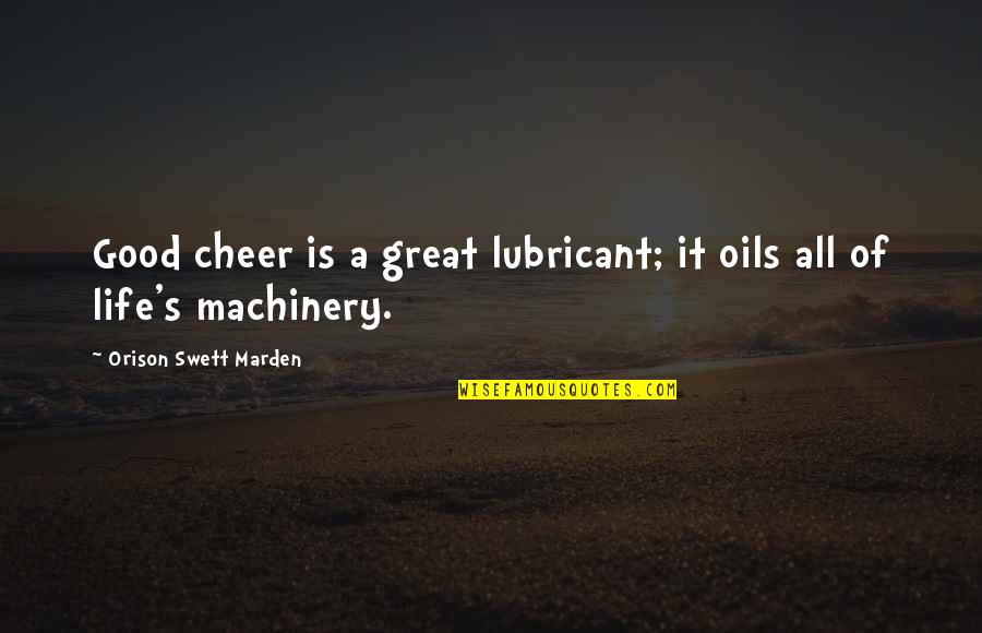 Oils Quotes By Orison Swett Marden: Good cheer is a great lubricant; it oils