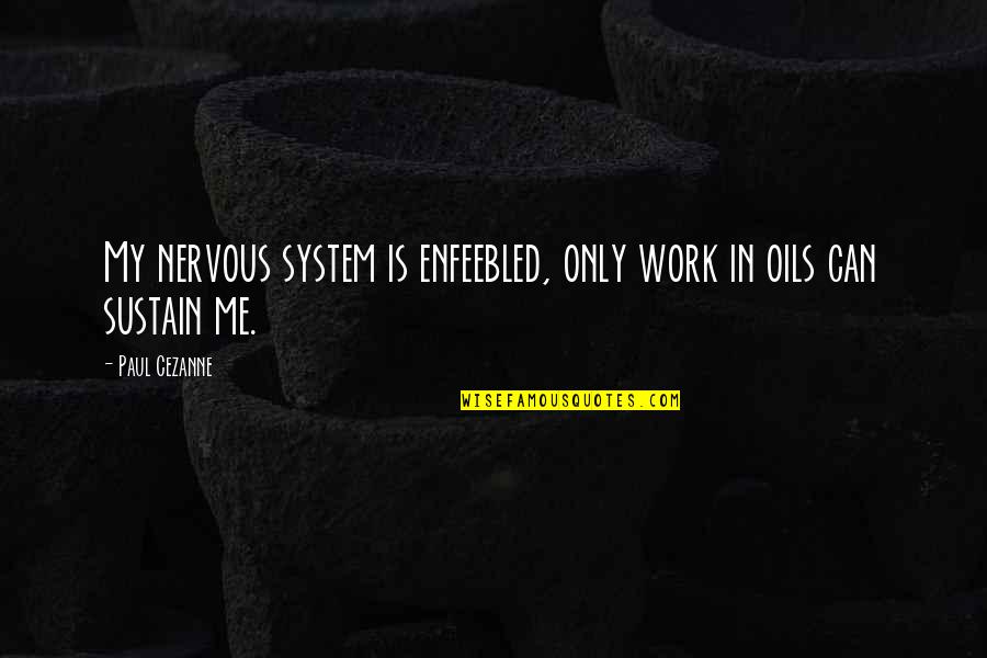 Oils Quotes By Paul Cezanne: My nervous system is enfeebled, only work in