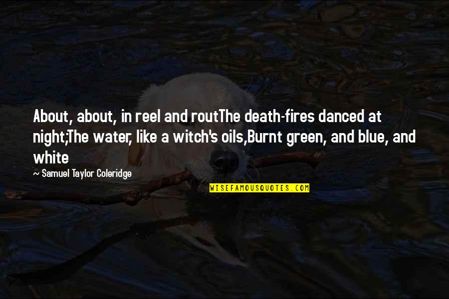 Oils Quotes By Samuel Taylor Coleridge: About, about, in reel and routThe death-fires danced
