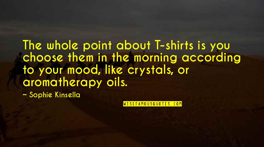 Oils Quotes By Sophie Kinsella: The whole point about T-shirts is you choose