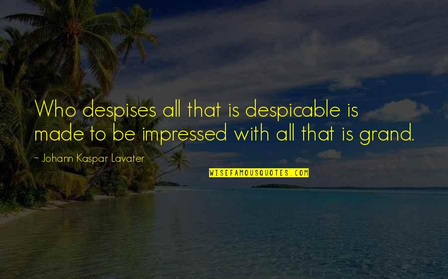 Oilslicked Quotes By Johann Kaspar Lavater: Who despises all that is despicable is made