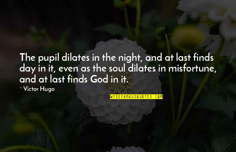 Oilslicked Quotes By Victor Hugo: The pupil dilates in the night, and at