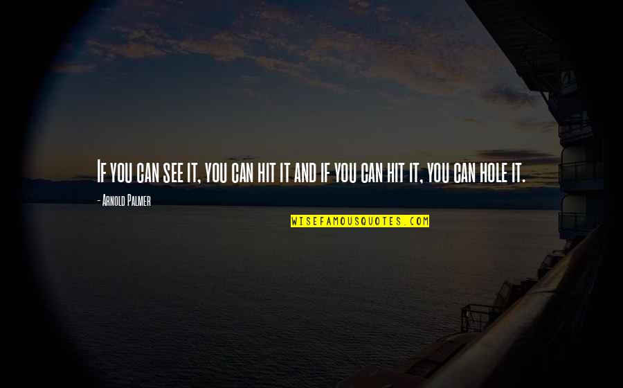 Oily Face Funny Quotes By Arnold Palmer: If you can see it, you can hit