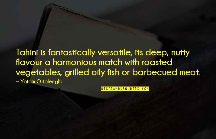 Oily Quotes By Yotam Ottolenghi: Tahini is fantastically versatile, its deep, nutty flavour Oily Quotes By Yotam Ottolenghi: Tahini is fantastically versatile, its deep, nutty flavour