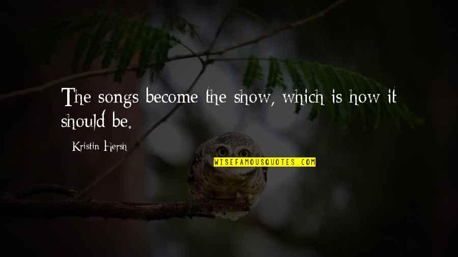 Oink Quotes By Kristin Hersh: The songs become the show, which is how Oink Quotes By Kristin Hersh: The songs become the show, which is how