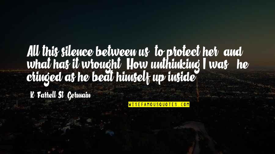 Oinking Beer Quotes By K. Farrell St. Germain: All this silence between us, to protect her, Oinking Beer Quotes By K. Farrell St. Germain: All this silence between us, to protect her,
