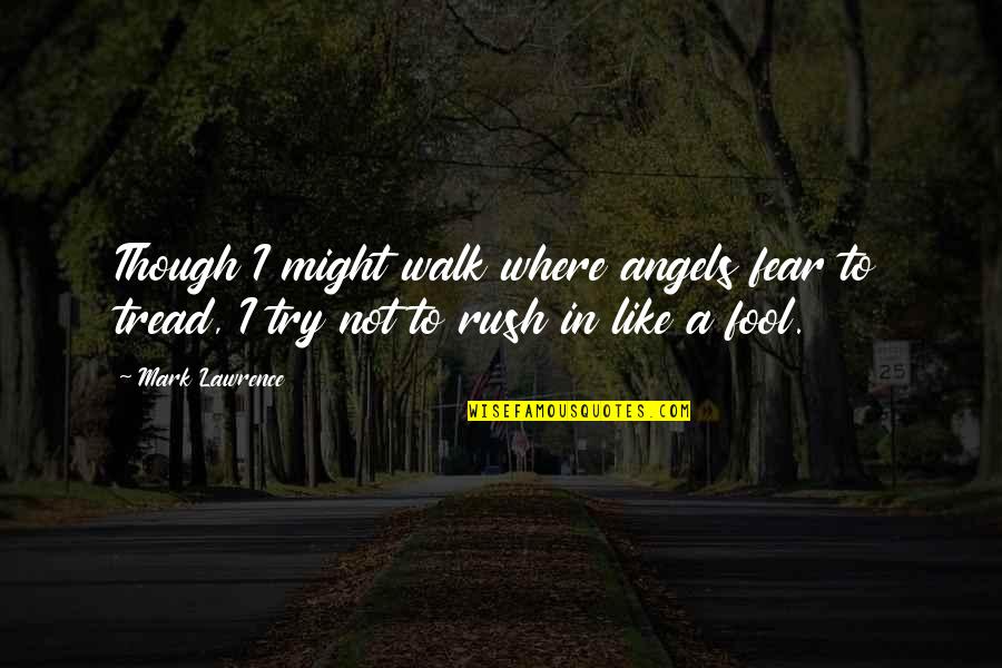 Ointment For Burns Quotes By Mark Lawrence: Though I might walk where angels fear to