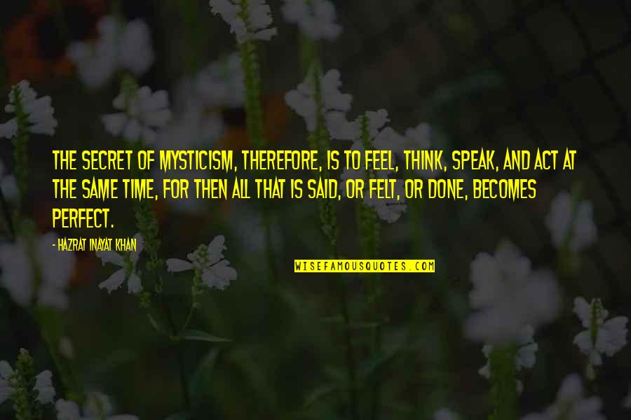 Oirat Mongols Quotes By Hazrat Inayat Khan: The secret of mysticism, therefore, is to feel, Oirat Mongols Quotes By Hazrat Inayat Khan: The secret of mysticism, therefore, is to feel,