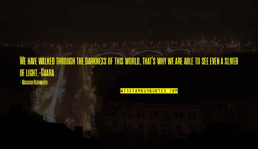Oirat Mongols Quotes By Masashi Kishimoto: We have walked through the darkness of this Oirat Mongols Quotes By Masashi Kishimoto: We have walked through the darkness of this