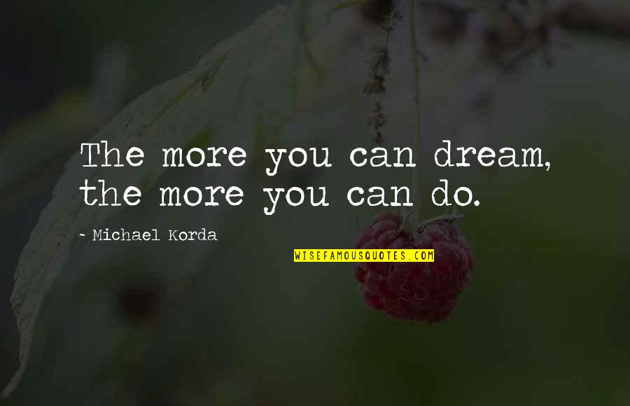 Oireachtas Quotes By Michael Korda: The more you can dream, the more you