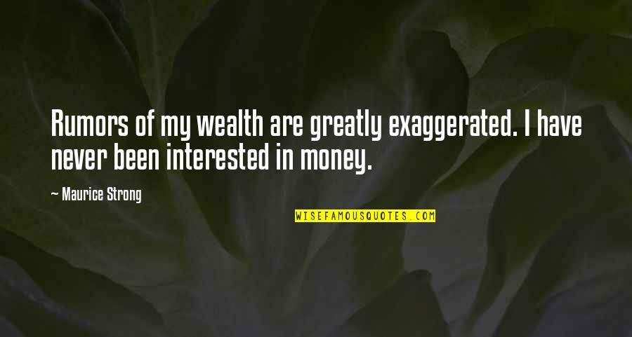 Oirlos Quotes By Maurice Strong: Rumors of my wealth are greatly exaggerated. I Oirlos Quotes By Maurice Strong: Rumors of my wealth are greatly exaggerated. I