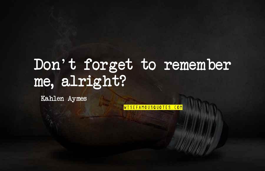 Oiro Da Quotes By Kahlen Aymes: Don't forget to remember me, alright?
