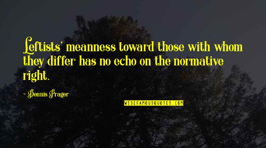 Oiro Quotes By Dennis Prager: Leftists' meanness toward those with whom they differ Oiro Quotes By Dennis Prager: Leftists' meanness toward those with whom they differ