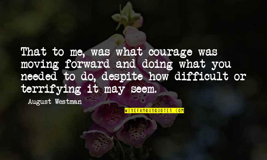 Oirog Quotes By August Westman: That to me, was what courage was - Oirog Quotes By August Westman: That to me, was what courage was -
