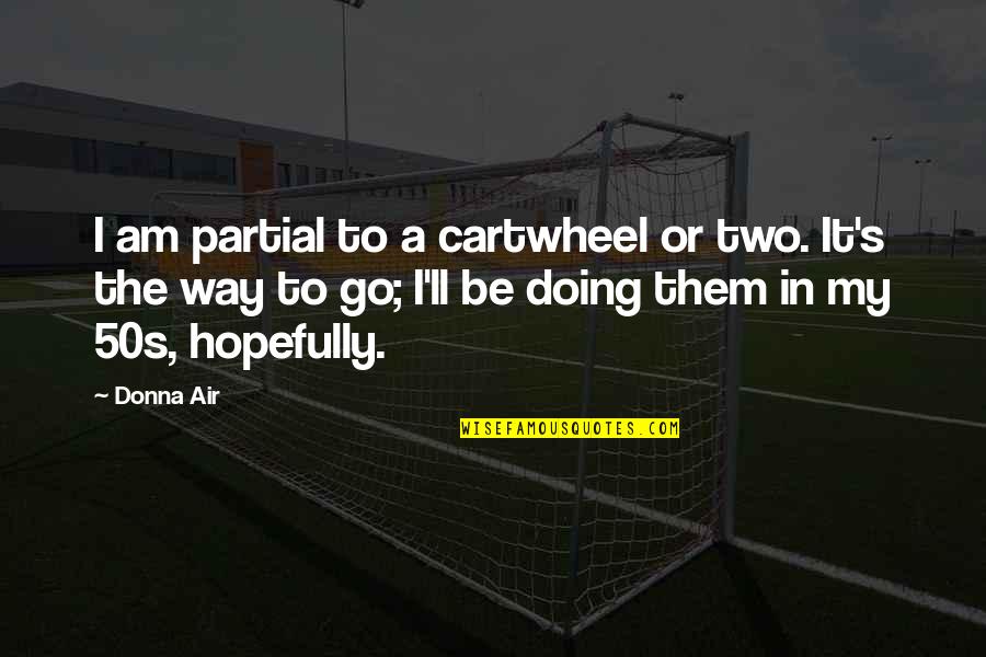 Oiroir Quotes By Donna Air: I am partial to a cartwheel or two.