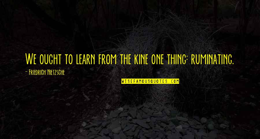 Ois Swap Quotes By Friedrich Nietzsche: We ought to learn from the kine one