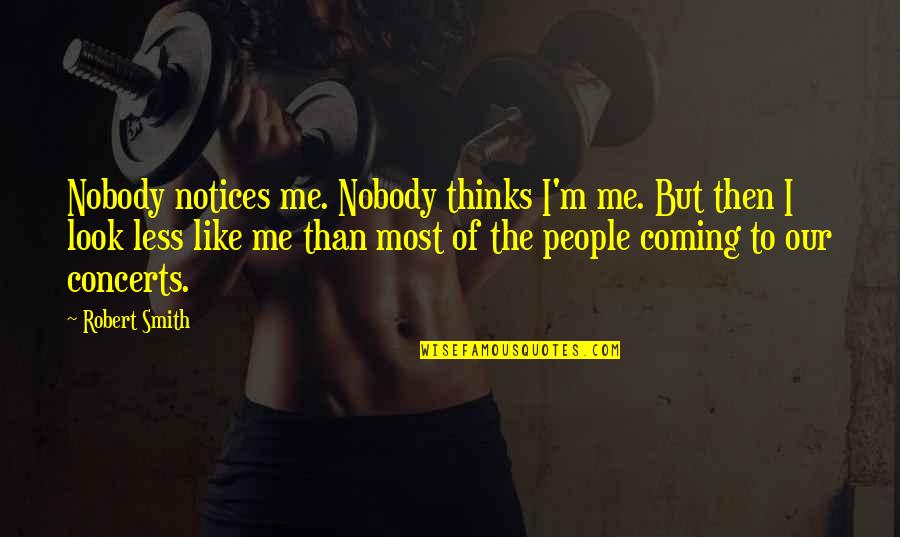 Oiseaux Des Quotes By Robert Smith: Nobody notices me. Nobody thinks I'm me. But