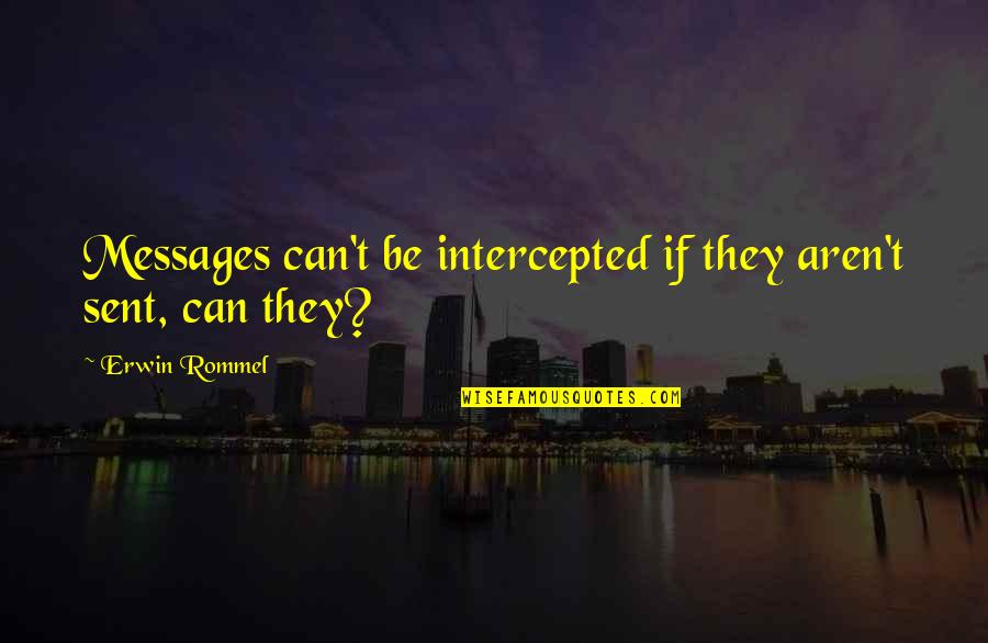 Oistrakh Violinist Quotes By Erwin Rommel: Messages can't be intercepted if they aren't sent, Oistrakh Violinist Quotes By Erwin Rommel: Messages can't be intercepted if they aren't sent,