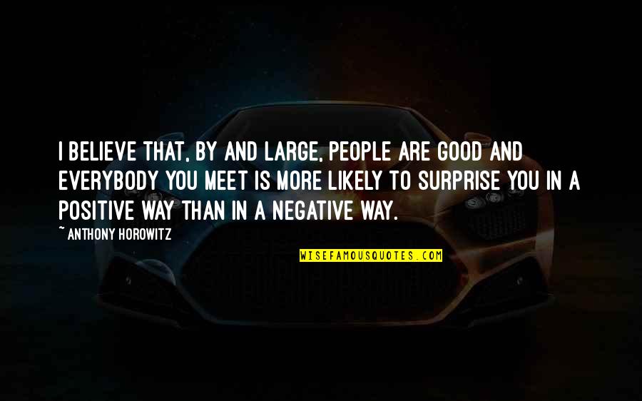 Oitenta Janeiros Quotes By Anthony Horowitz: I believe that, by and large, people are Oitenta Janeiros Quotes By Anthony Horowitz: I believe that, by and large, people are