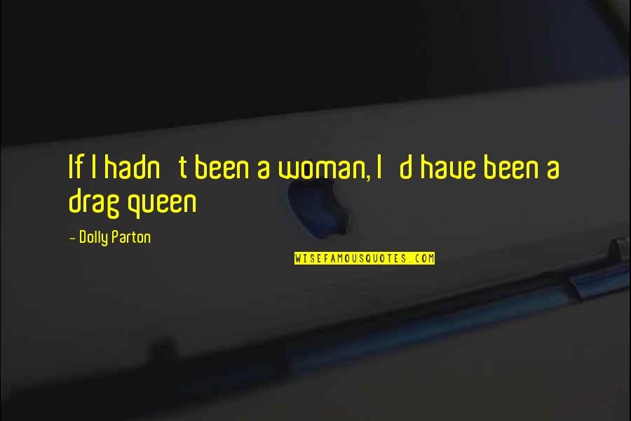 Oitenta Janeiros Quotes By Dolly Parton: If I hadn't been a woman, I'd have Oitenta Janeiros Quotes By Dolly Parton: If I hadn't been a woman, I'd have