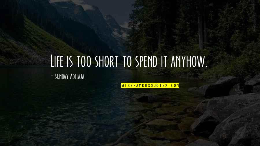 Oitnb Kentucky Quotes By Sunday Adelaja: Life is too short to spend it anyhow.