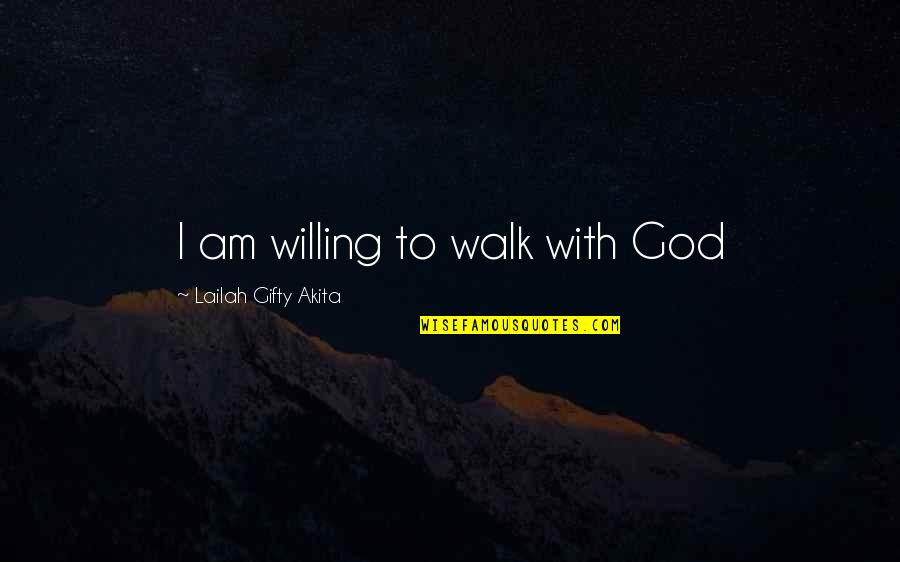 Oitnb Season 3 Episode 7 Quotes By Lailah Gifty Akita: I am willing to walk with God Oitnb Season 3 Episode 7 Quotes By Lailah Gifty Akita: I am willing to walk with God