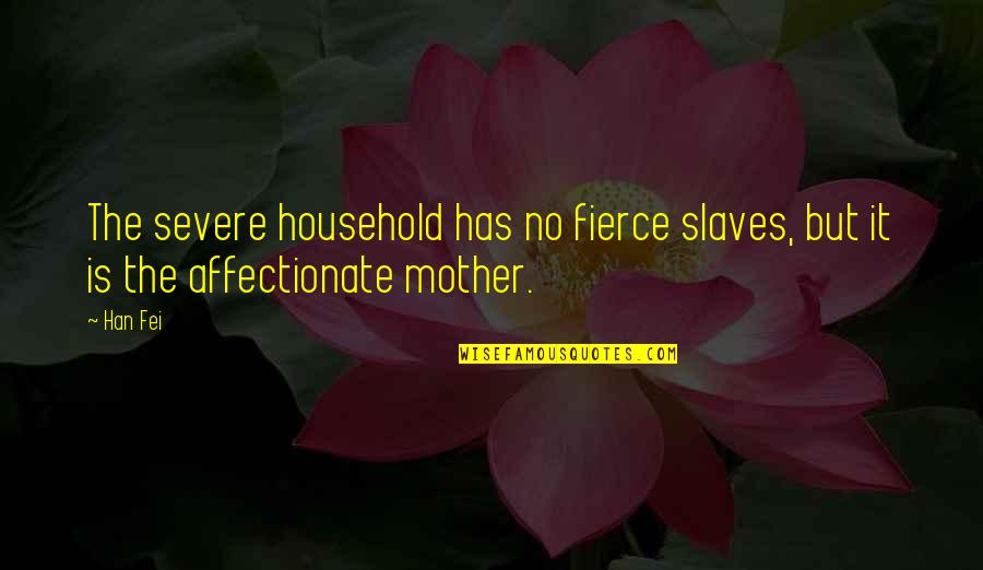 Oito De Espadas Quotes By Han Fei: The severe household has no fierce slaves, but