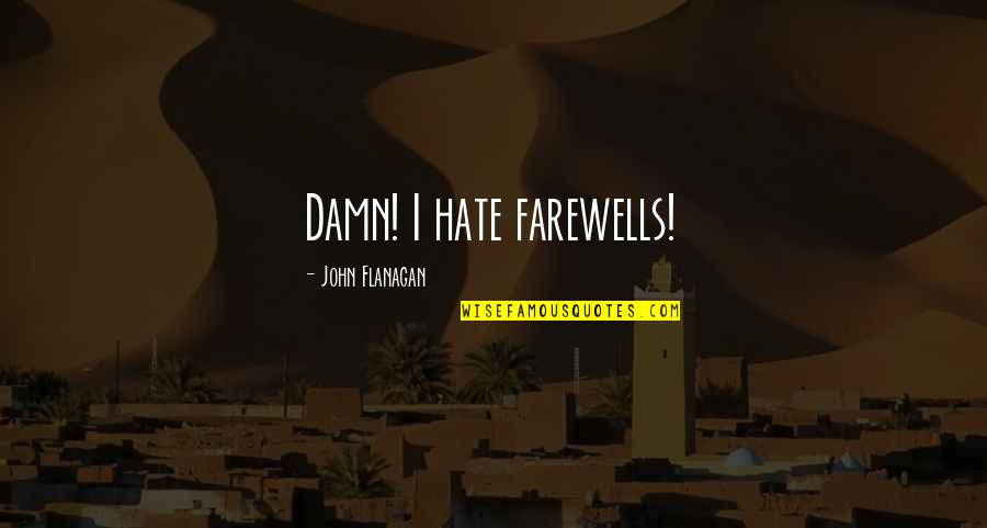 Oito De Espadas Quotes By John Flanagan: Damn! I hate farewells! Oito De Espadas Quotes By John Flanagan: Damn! I hate farewells!