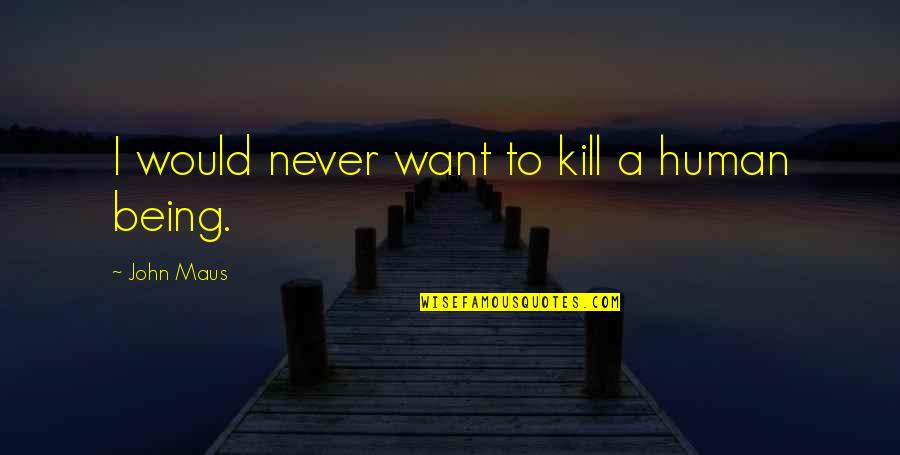 Oito De Espadas Quotes By John Maus: I would never want to kill a human Oito De Espadas Quotes By John Maus: I would never want to kill a human