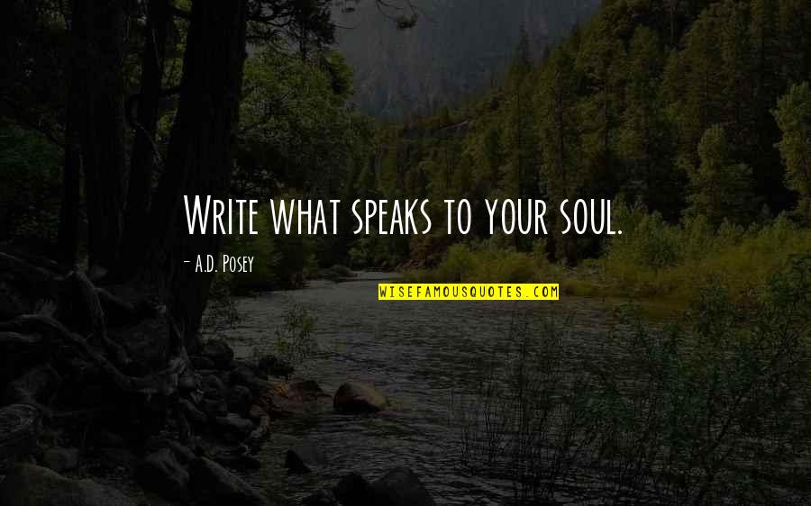 Oivercoming Life Challenges Quotes By A.D. Posey: Write what speaks to your soul.