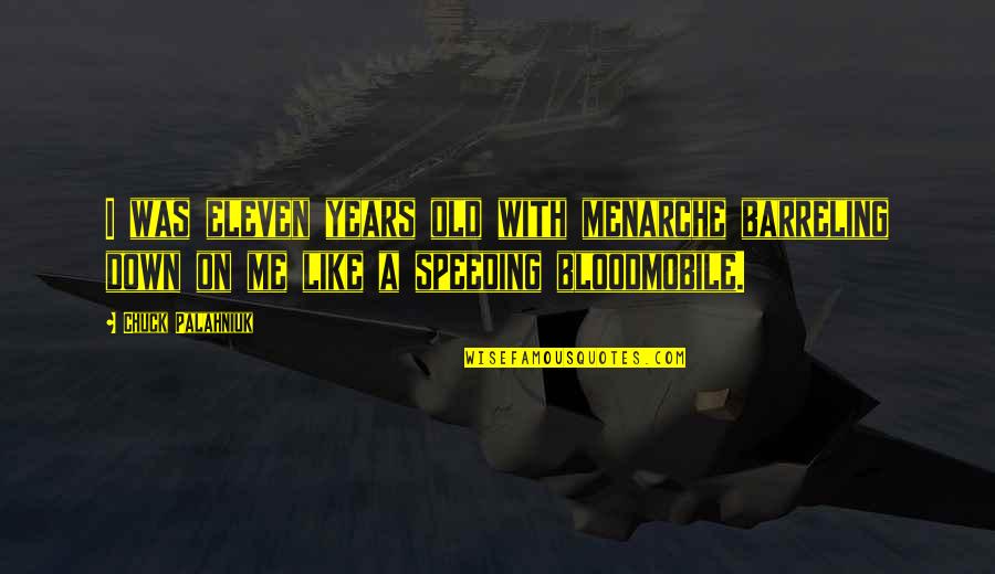 Oivercoming Life Challenges Quotes By Chuck Palahniuk: I was eleven years old with menarche barreling Oivercoming Life Challenges Quotes By Chuck Palahniuk: I was eleven years old with menarche barreling