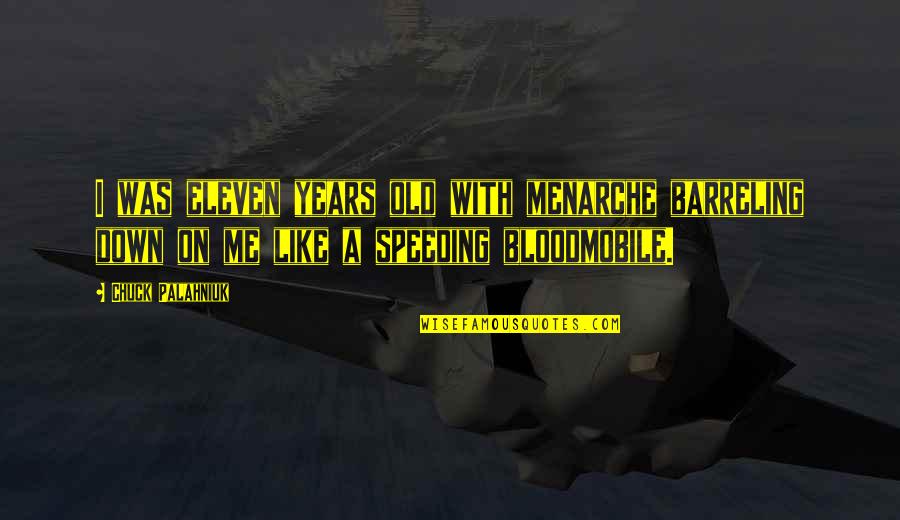 Oivercoming Life Challenges Quotes By Chuck Palahniuk: I was eleven years old with menarche barreling