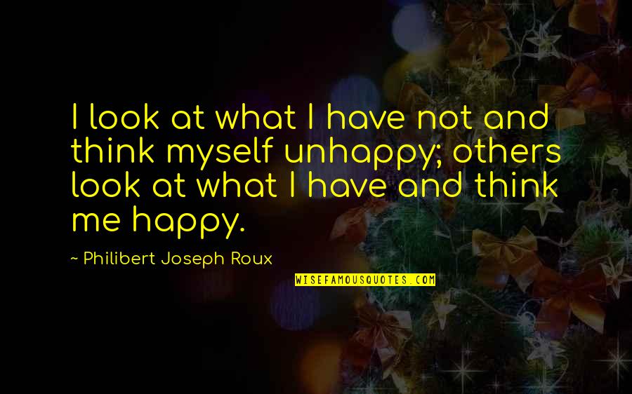 Oivercoming Life Challenges Quotes By Philibert Joseph Roux: I look at what I have not and Oivercoming Life Challenges Quotes By Philibert Joseph Roux: I look at what I have not and