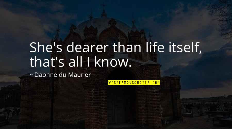 Oiwa And Okiku Quotes By Daphne Du Maurier: She's dearer than life itself, that's all I Oiwa And Okiku Quotes By Daphne Du Maurier: She's dearer than life itself, that's all I