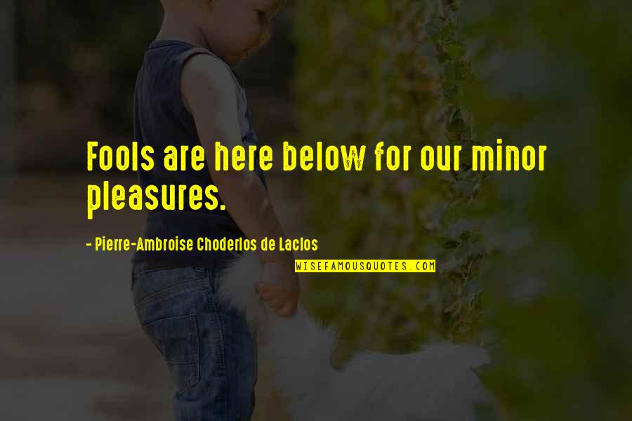 Oj Mayo Quotes By Pierre-Ambroise Choderlos De Laclos: Fools are here below for our minor pleasures. Oj Mayo Quotes By Pierre-Ambroise Choderlos De Laclos: Fools are here below for our minor pleasures.