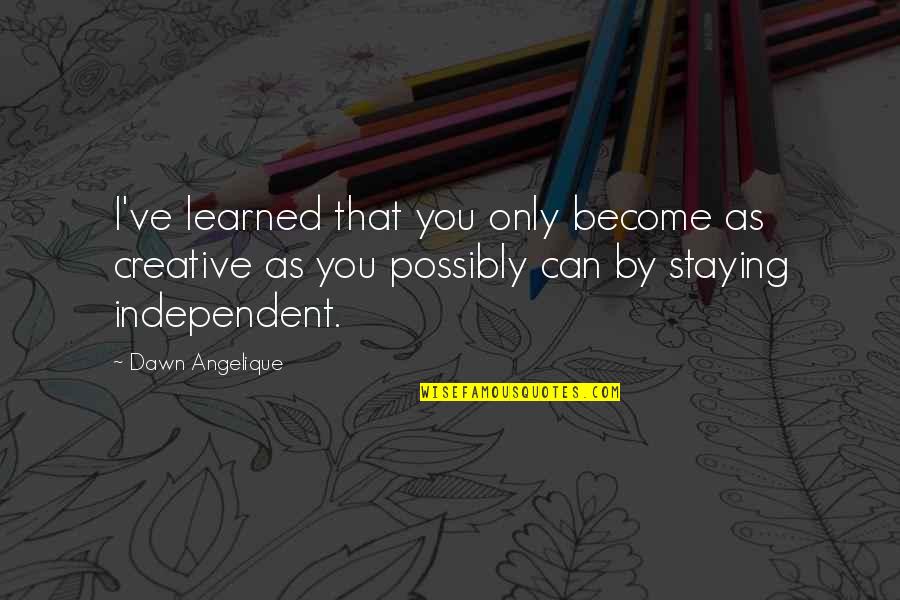 Ojaa Board Quotes By Dawn Angelique: I've learned that you only become as creative