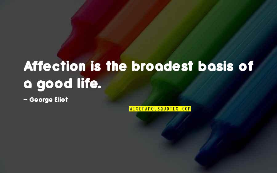 Ojaa Board Quotes By George Eliot: Affection is the broadest basis of a good