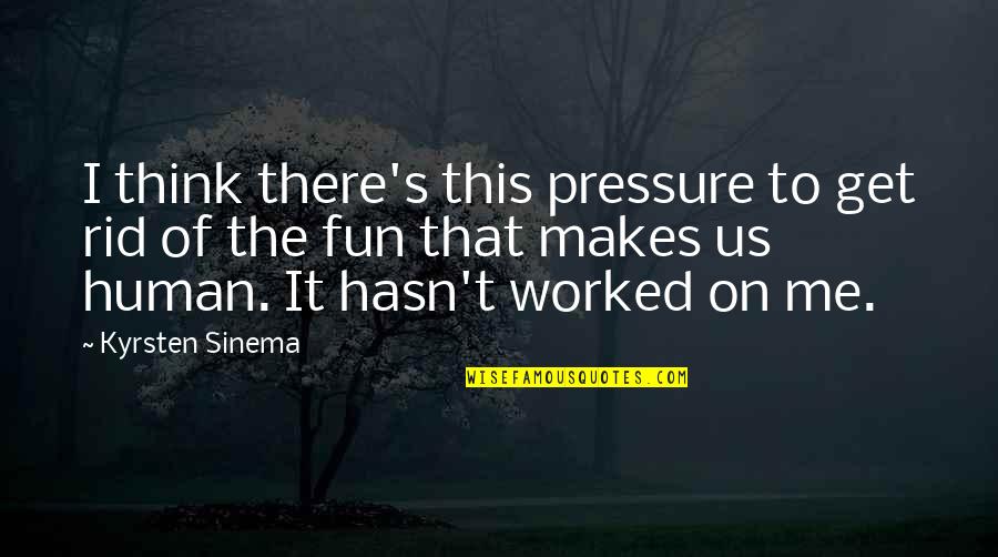 Ojales En Quotes By Kyrsten Sinema: I think there's this pressure to get rid Ojales En Quotes By Kyrsten Sinema: I think there's this pressure to get rid