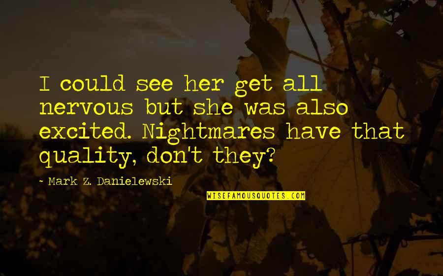 Ojales En Quotes By Mark Z. Danielewski: I could see her get all nervous but Ojales En Quotes By Mark Z. Danielewski: I could see her get all nervous but