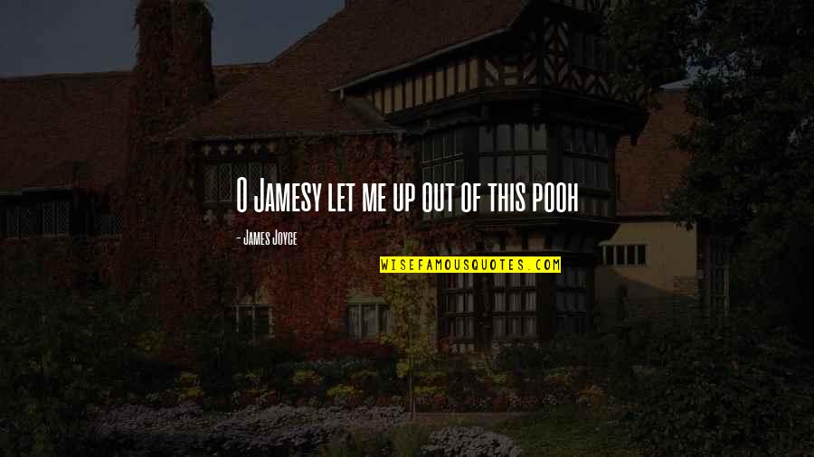 O'james Quotes By James Joyce: O Jamesy let me up out of this O'james Quotes By James Joyce: O Jamesy let me up out of this