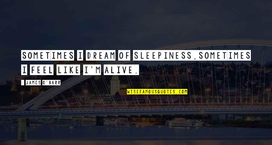 O'james Quotes By James O'Barr: Sometimes I dream of sleepiness,sometimes I feel like