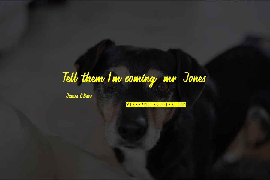 O'james Quotes By James O'Barr: Tell them I'm coming, mr. Jones. O'james Quotes By James O'Barr: Tell them I'm coming, mr. Jones.
