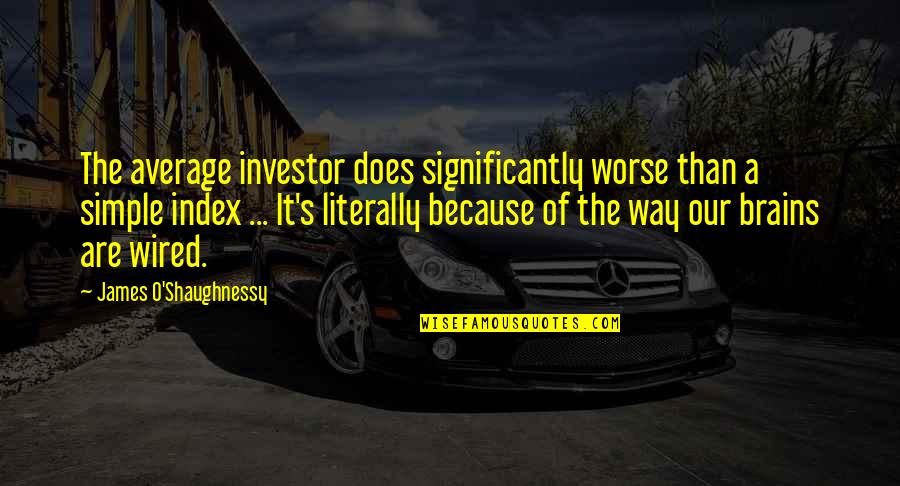 O'james Quotes By James O'Shaughnessy: The average investor does significantly worse than a O'james Quotes By James O'Shaughnessy: The average investor does significantly worse than a