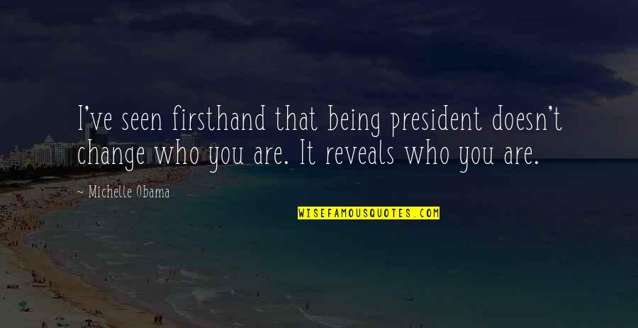 Ojas Gpsc Quotes By Michelle Obama: I've seen firsthand that being president doesn't change Ojas Gpsc Quotes By Michelle Obama: I've seen firsthand that being president doesn't change