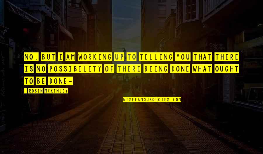 Ojcallouts Quotes By Robin McKinley: No, but I am working up to telling Ojcallouts Quotes By Robin McKinley: No, but I am working up to telling