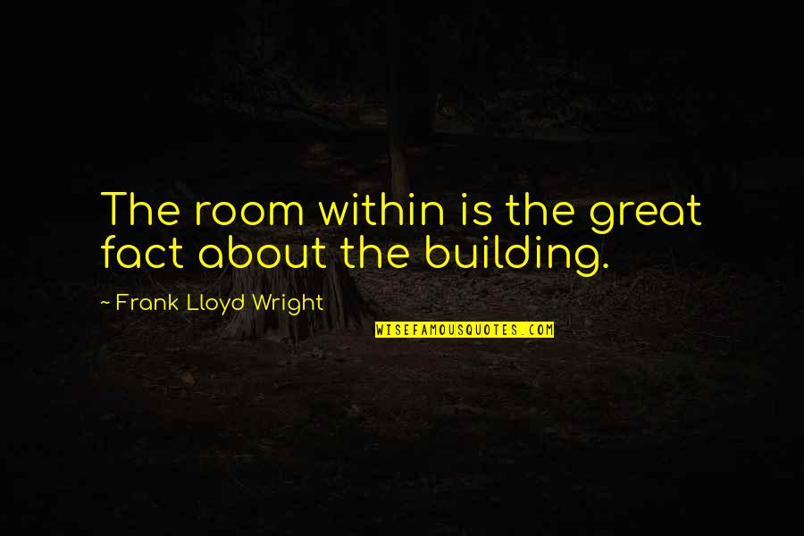 Ojczyzna Polszczyzna Quotes By Frank Lloyd Wright: The room within is the great fact about Ojczyzna Polszczyzna Quotes By Frank Lloyd Wright: The room within is the great fact about