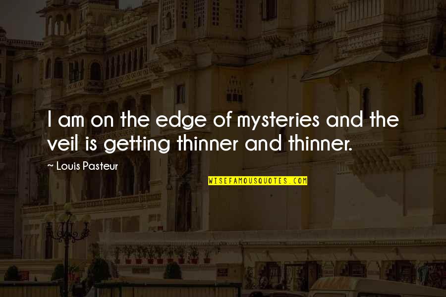 Ojear Quotes By Louis Pasteur: I am on the edge of mysteries and