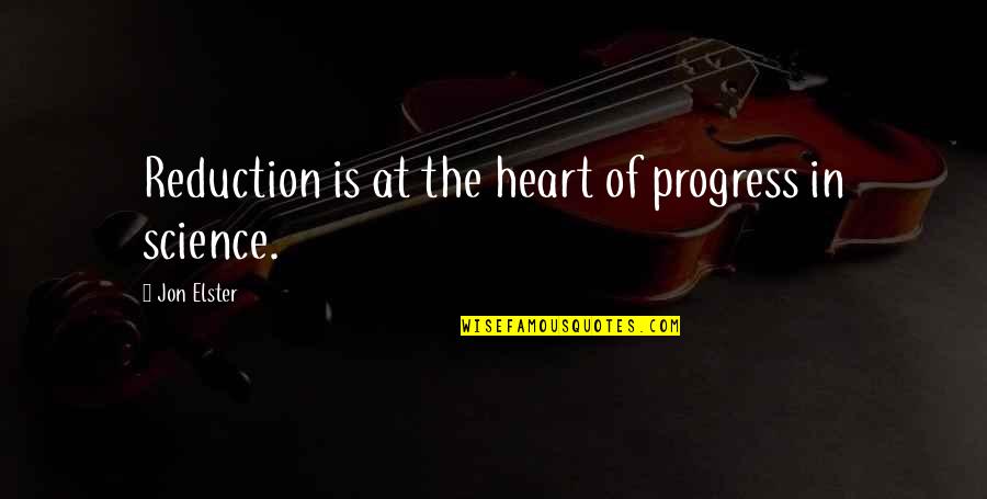 Ojects Quotes By Jon Elster: Reduction is at the heart of progress in