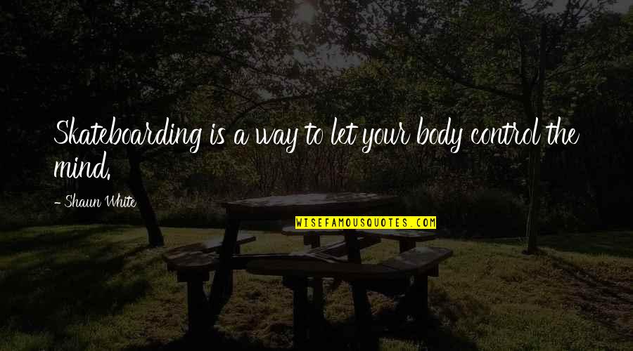Ojeras Memes Quotes By Shaun White: Skateboarding is a way to let your body