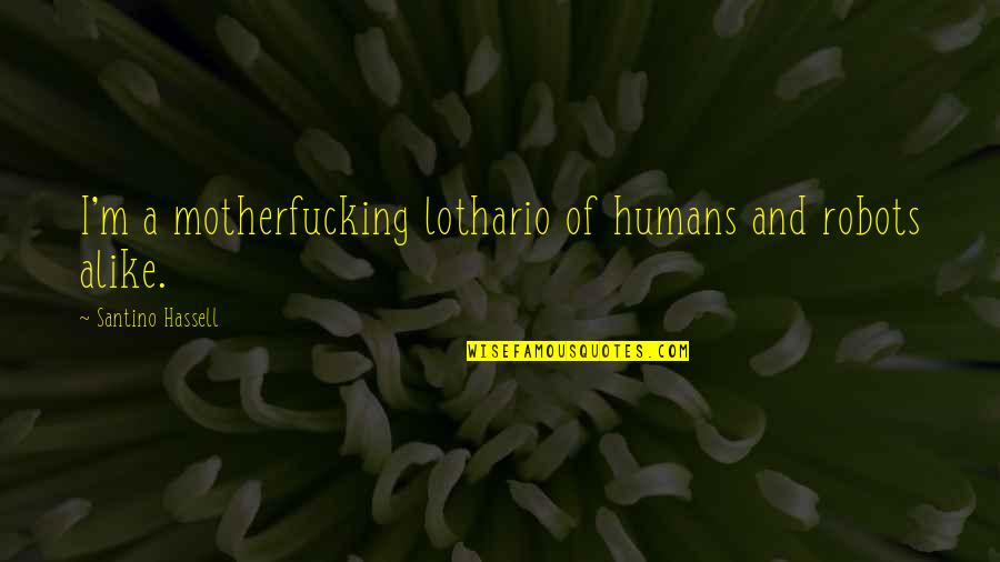 Ojiji Dances Quotes By Santino Hassell: I'm a motherfucking lothario of humans and robots